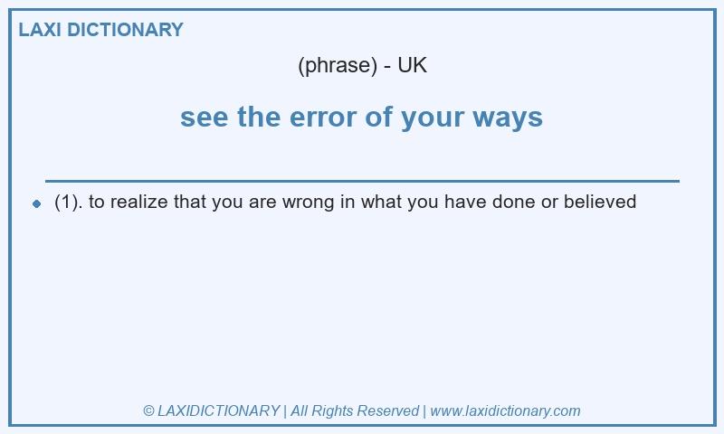 Definition see the error of your ways in British English