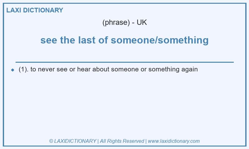 Definition see the last of someone/something in British English