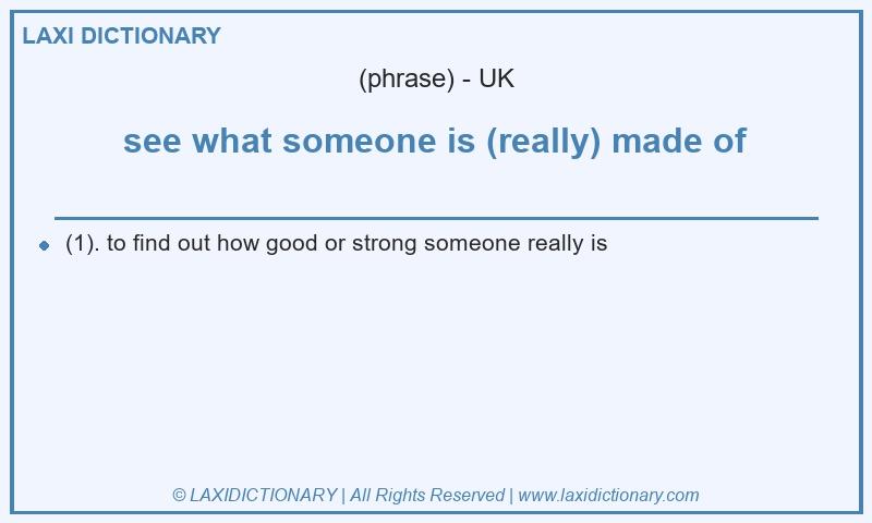 Definition see what someone is (really) made of in British English