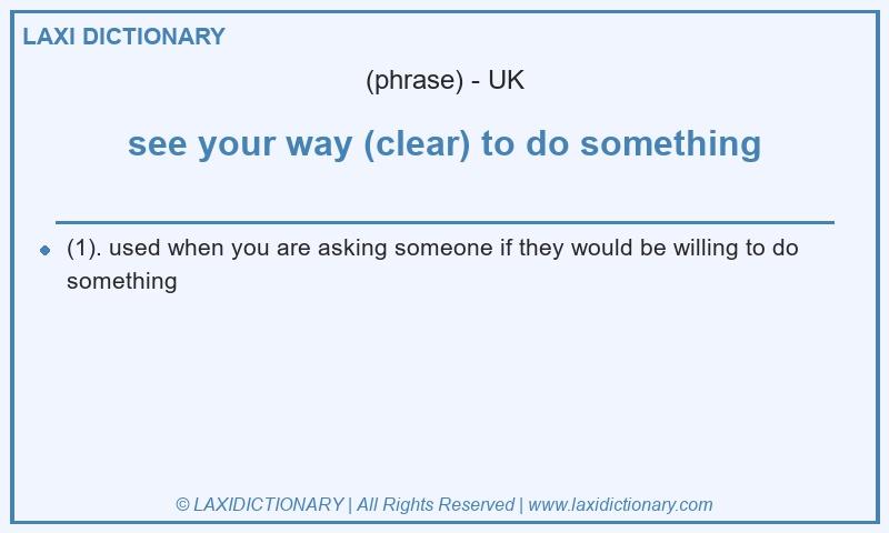 Definition see your way (clear) to do something in British English