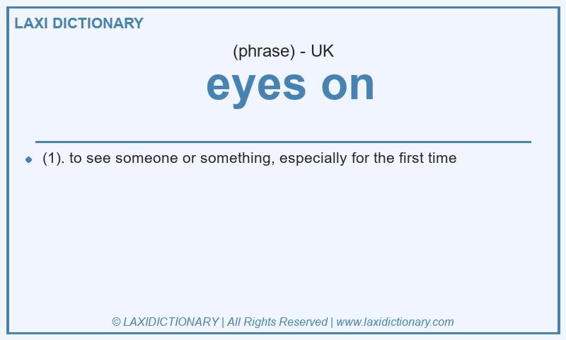 Definition eyes on in British English