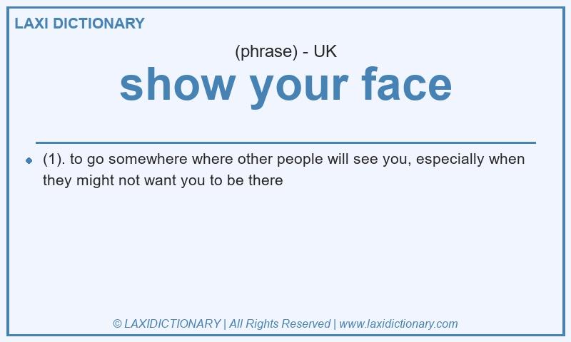 Definition show your face in British English