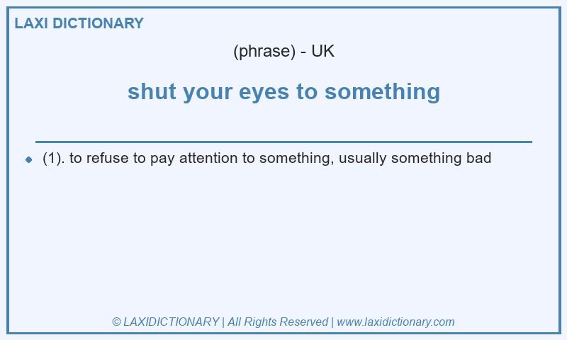Definition shut your eyes to something in British English
