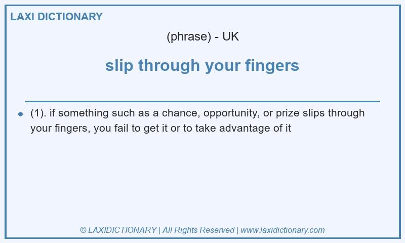 Definition slip through your fingers in British English
