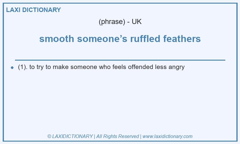 Definition smooth someone’s ruffled feathers in British English