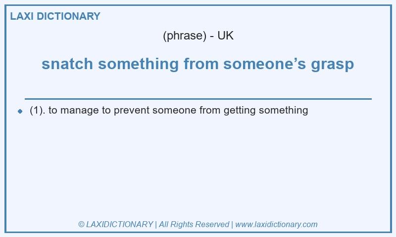 Definition snatch something from someone’s grasp in British English