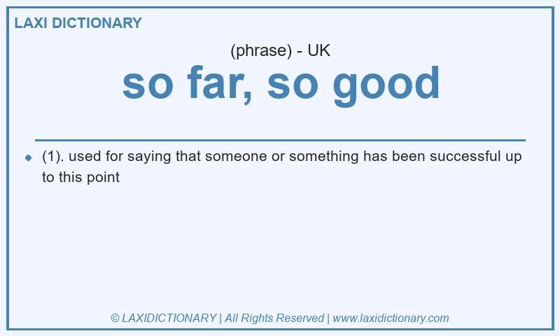Definition so far, so good in British English