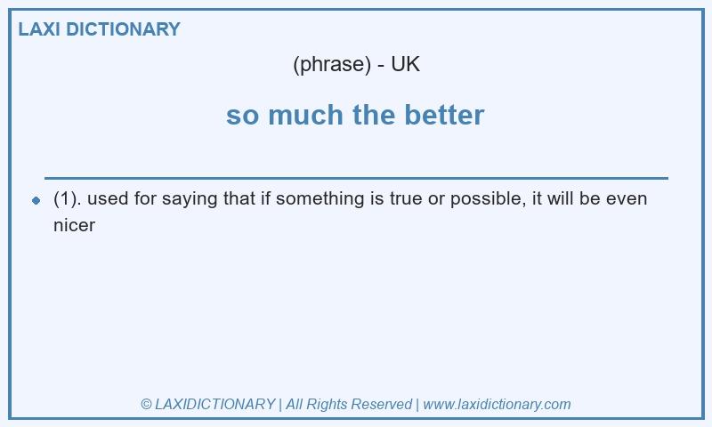 Definition so much the better in British English