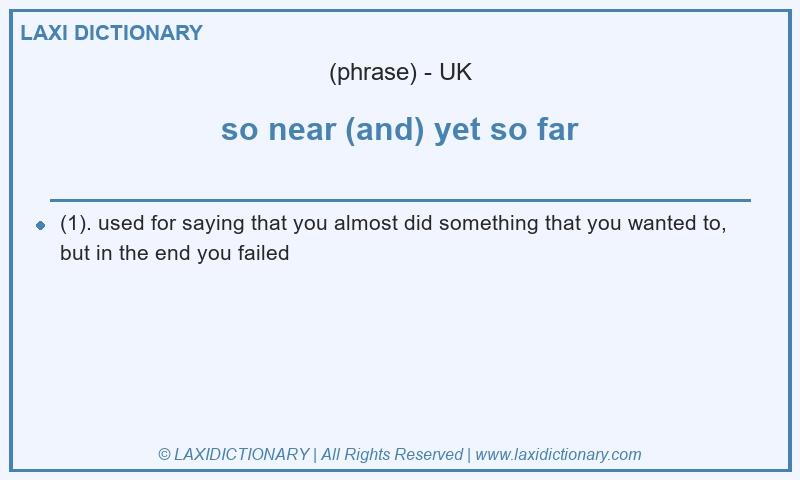 Definition so near (and) yet so far in British English