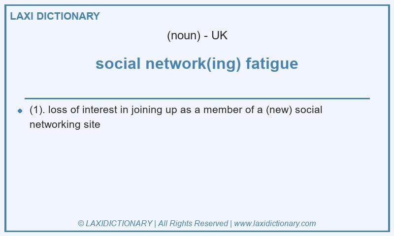 Definition social network(ing) fatigue in British English