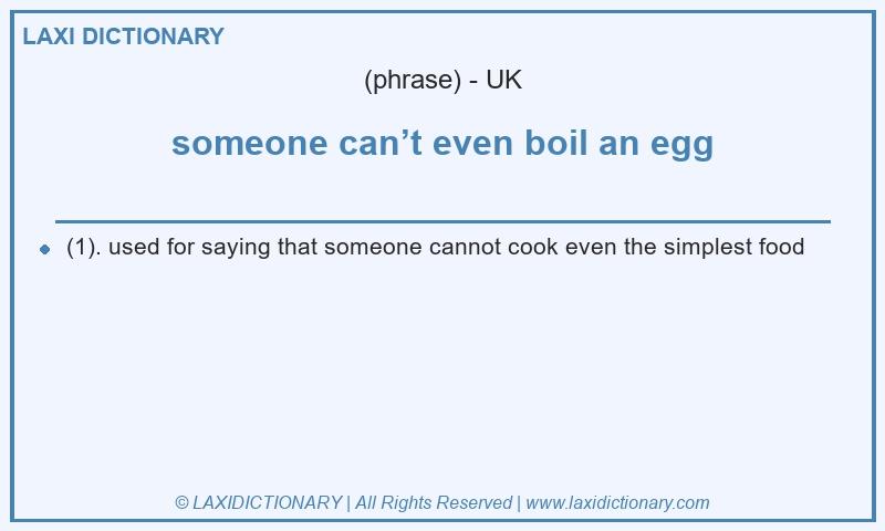 Definition someone can’t even boil an egg in British English