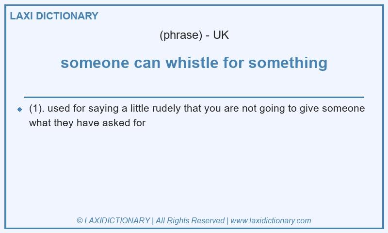 Definition someone can whistle for something in British English