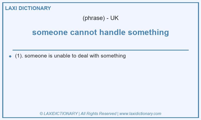 Definition someone cannot handle something in British English