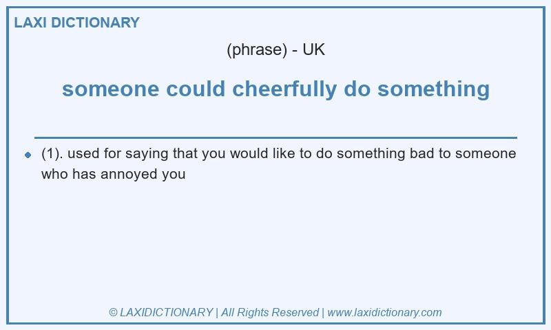 Definition someone could cheerfully do something in British English