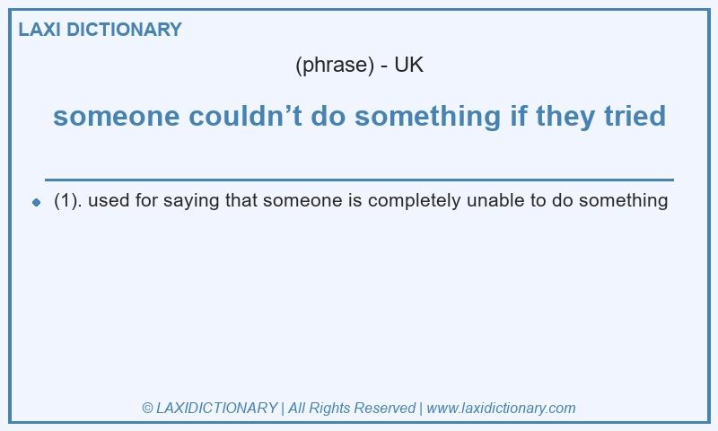 Definition someone couldn’t do something if they tried in British English