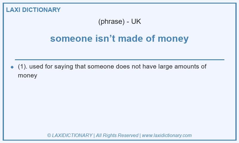 Definition someone isn’t made of money in British English