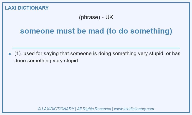 Definition someone must be mad (to do something) in British English
