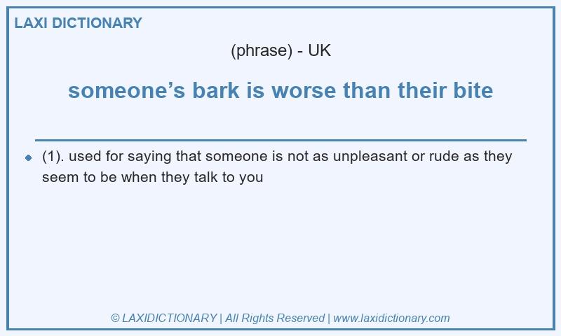 Definition someone’s bark is worse than their bite in British English