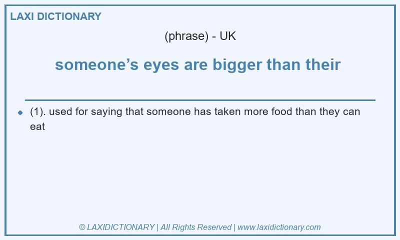 Definition someone’s eyes are bigger than their in British English