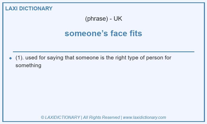 Definition someone’s face fits in British English