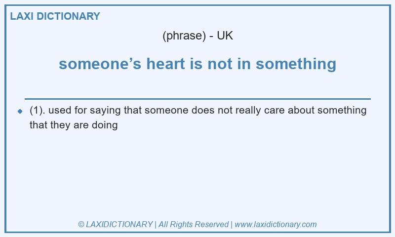 Definition someone’s heart is not in something in British English
