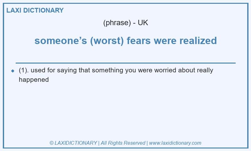 Definition someone’s (worst) fears were realized in British English