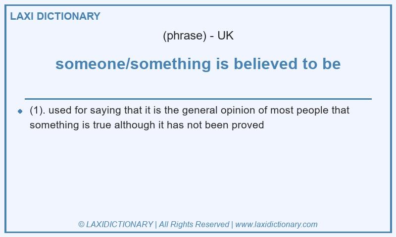Definition someone/something is believed to be in British English