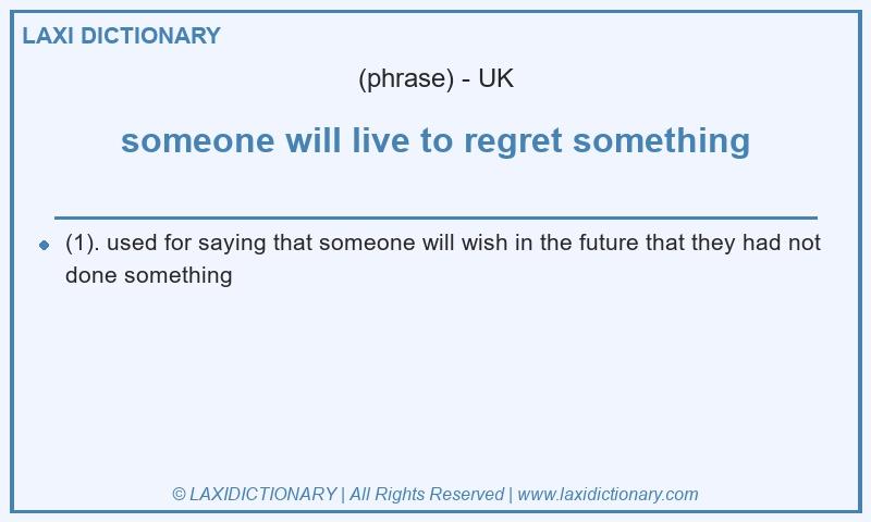 Definition someone will live to regret something in British English