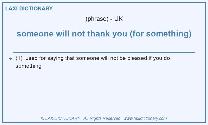 Definition someone will not thank you (for something) in British English