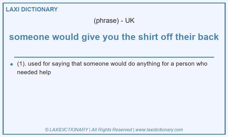 Definition someone would give you the shirt off their back in British English