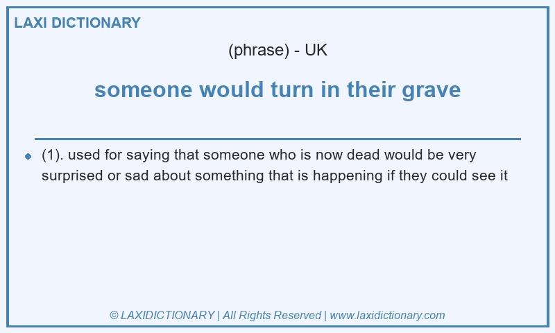 Definition someone would turn in their grave in British English