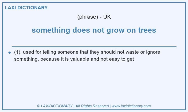 Definition something does not grow on trees in British English