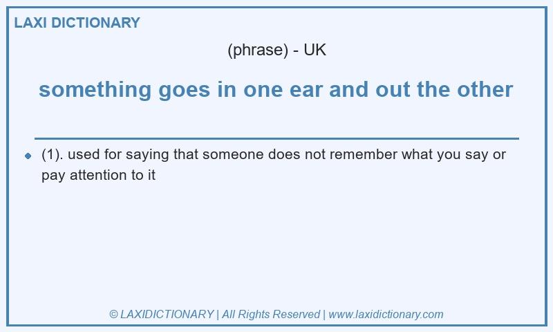 Definition something goes in one ear and out the other in British English