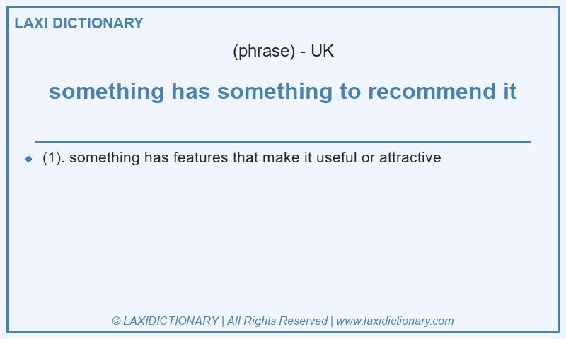 Definition something has something to recommend it in British English