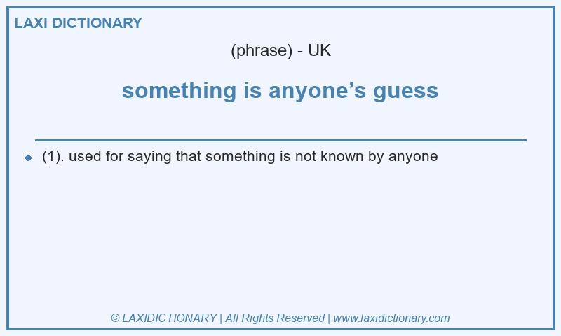 Definition something is anyone’s guess in British English