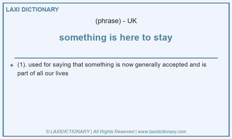 Definition something is here to stay in British English