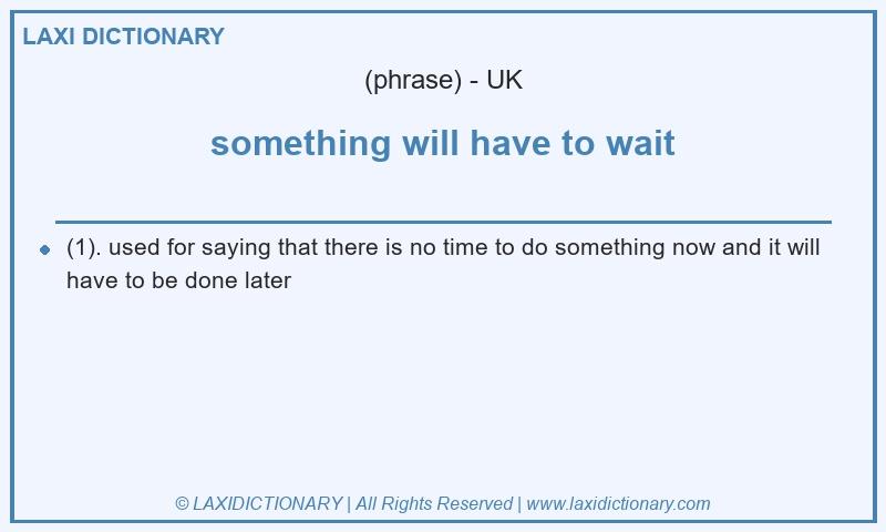Definition something will have to wait in British English