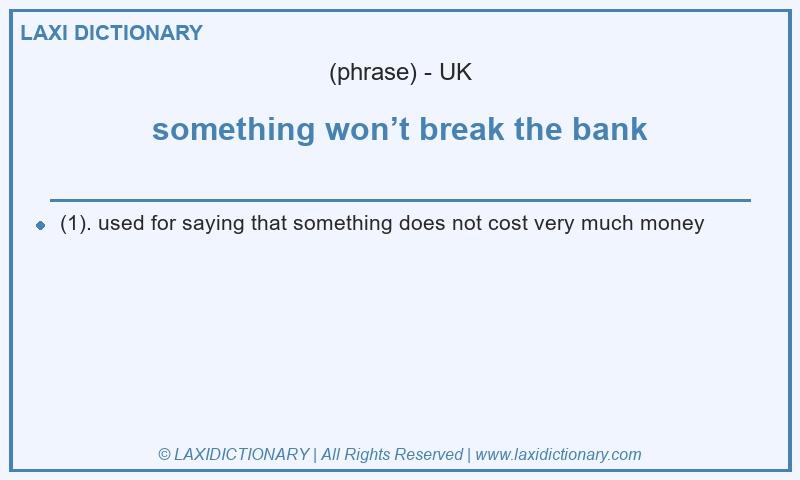 Definition something won’t break the bank in British English