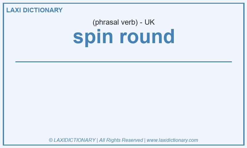 Definition spin round in British English