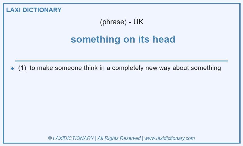 Definition something on its head in British English