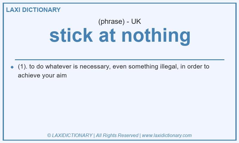 Definition stick at nothing in British English