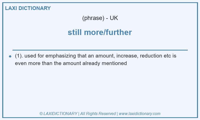 Definition still more/further in British English