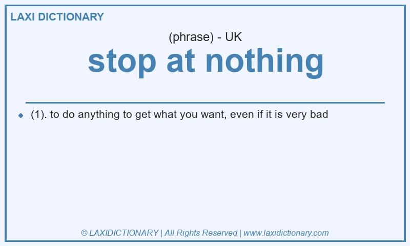 Definition stop at nothing in British English