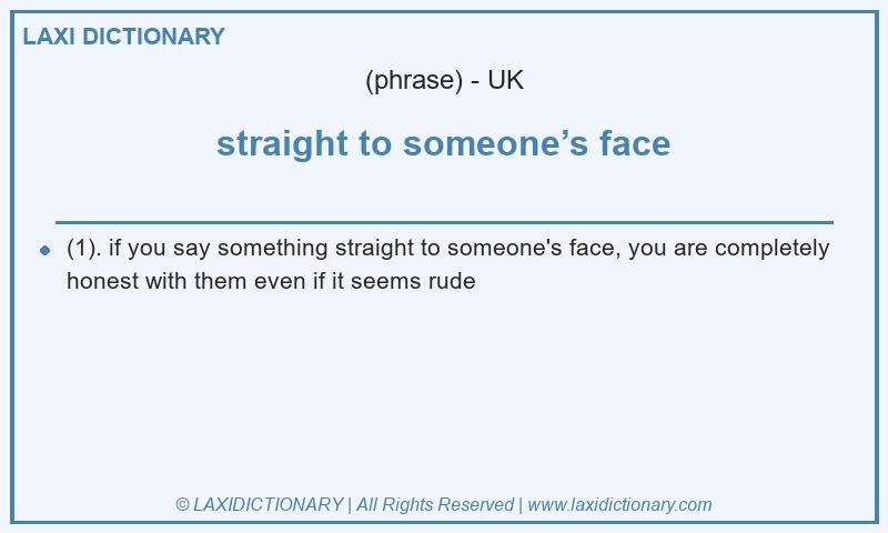 Definition straight to someone’s face in British English