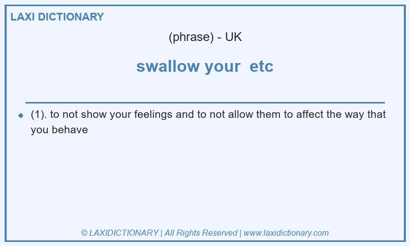 Definition swallow your  etc in British English