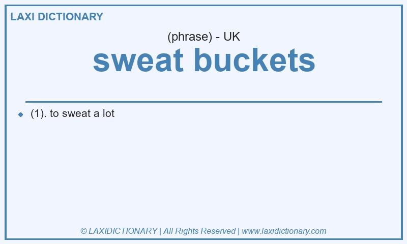Definition sweat buckets in British English