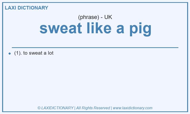 Definition sweat like a pig in British English