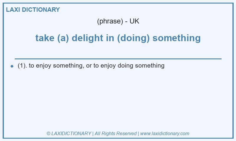 Definition take (a) delight in (doing) something in British English