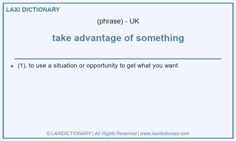 Definition take advantage of something in British English