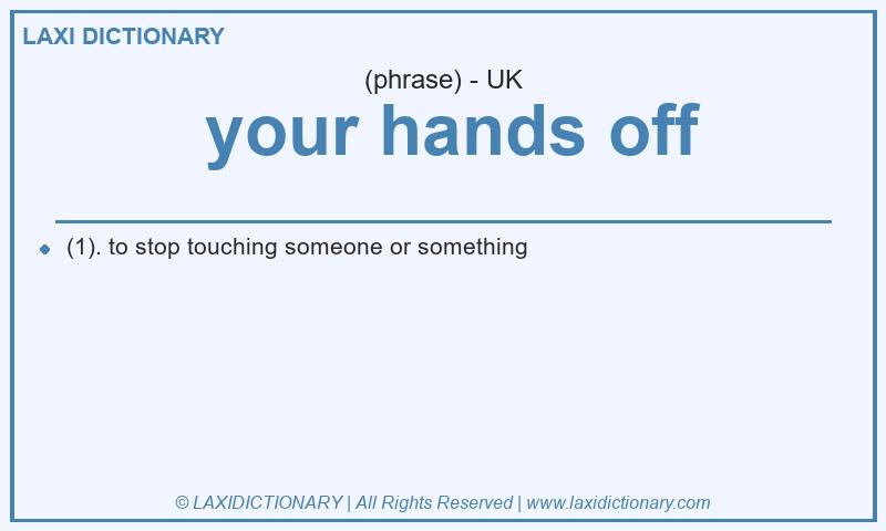 Definition your hands off in British English